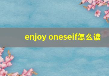 enjoy oneseif怎么读